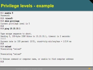 46© 2009 Cisco Systems, Inc. All rights reserved.
Privilege levels - example
 