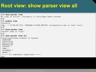 61© 2009 Cisco Systems, Inc. All rights reserved.
Root view: show parser view all
 