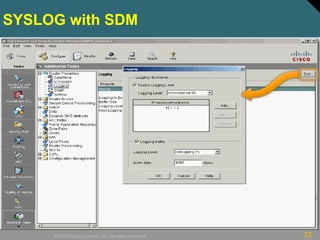 72© 2009 Cisco Systems, Inc. All rights reserved.
SYSLOG with SDM
 