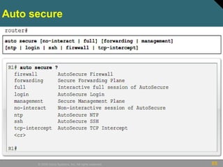 85© 2009 Cisco Systems, Inc. All rights reserved.
Auto secure
 