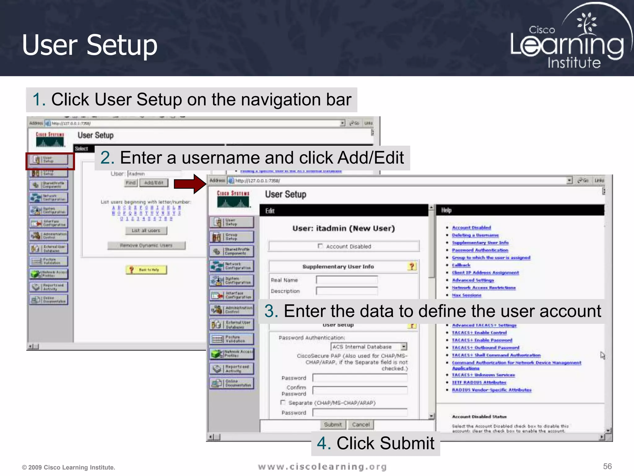 56 56 56 © 2009 Cisco Learning Institute. User Setup 1. Click User Setup on the navigation bar 2. Enter a username and click Add/Edit 3. Enter the data to define the user account 4. Click Submit 