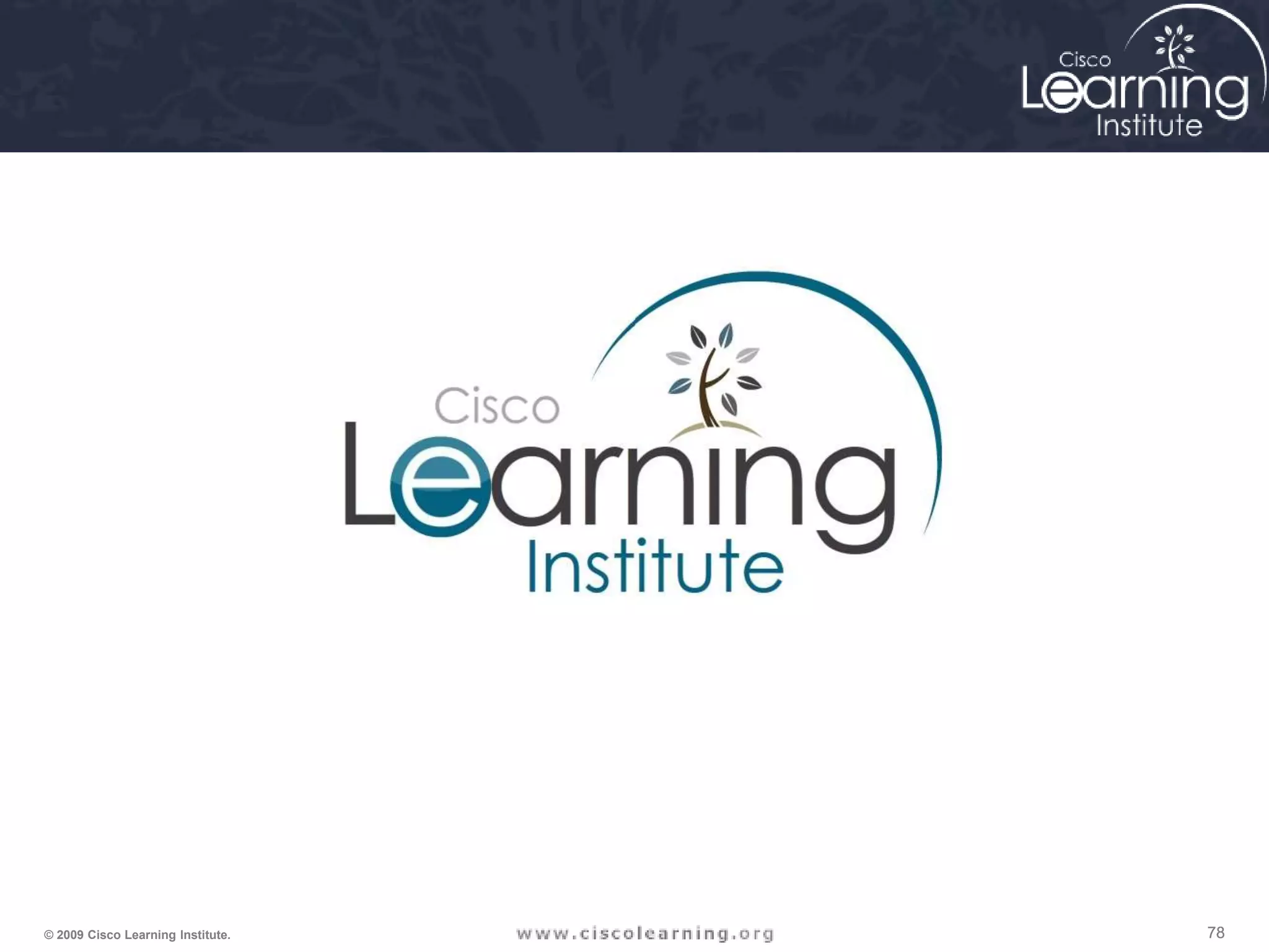 78 78 78 © 2009 Cisco Learning Institute. 