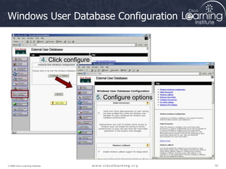 52
52
52
© 2009 Cisco Learning Institute.
Windows User Database Configuration
4. Click configure
5. Configure options
 