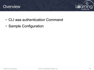 58
58
58
© 2009 Cisco Learning Institute.
Overview
• CLI aaa authentication Command
• Sample Configuration
 
