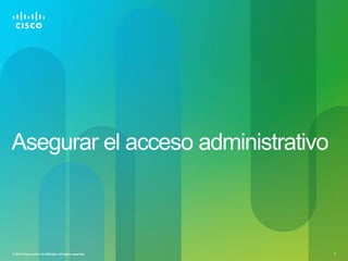 Asegurar el acceso administrativo



© 2012 Cisco and/or its affiliates. All rights reserved.   7
 