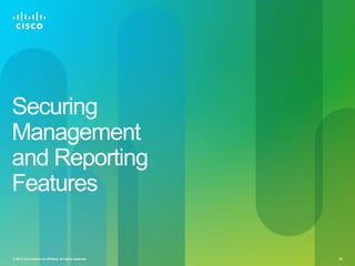 Securing
Management
and Reporting
Features

© 2012 Cisco and/or its affiliates. All rights reserved.   82
 