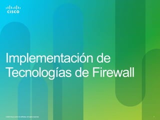 Implementación de
Tecnologías de Firewall


© 2012 Cisco and/or its affiliates. All rights reserved.   1
 