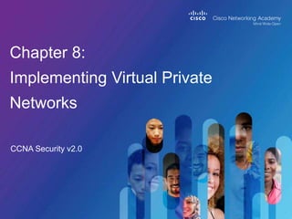 CCNA Security v2.0
Chapter 8:
Implementing Virtual Private
Networks
 