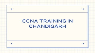 CCNA TRAINING IN
CHANDIGARH
 