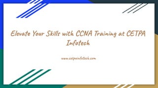 Elevate Your Skills with CCNA Training at CETPA
Infotech
www.cetpainfotech.com
 