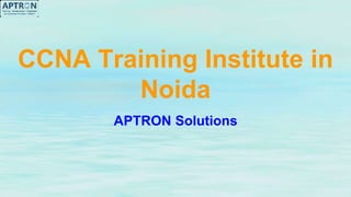 CCNA Training Institute in
Noida
APTRON Solutions
 