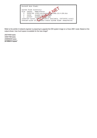Refer to the exhibit. A network engineer is preparing to upgrade the IOS system image on a Cisco 2901 router. Based on the
output shown, how much space is available for the new image?
25574400 bytes
33591768 bytes
249856000 bytes
221896413 bytes*
 