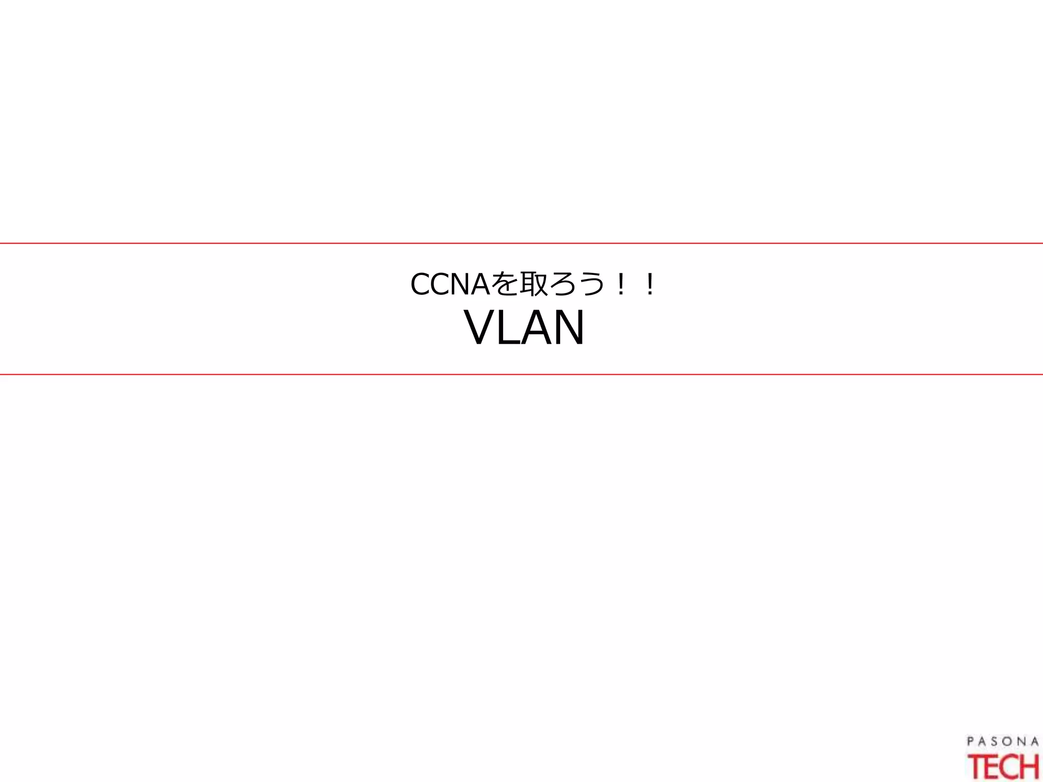 CCNAを取ろう！！
VLAN
 