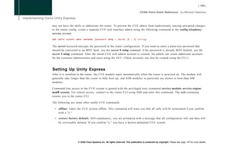 may not have the skills to administer the router. To prevent the CUE admin from inadvertently causing unwanted changes
to the router config, create a separate C U E web interface admin using the following command at the config-telephony-
service prompt:

web admin system name username {password string | s e c r e t         {0 | 5}    string}


The secret keyword encrypts the password in the router configuration. If you want to enter a plain-text password that
should be converted to an M D 5 hash, use the secret 0 string command; if the password is already M D 5 hashed, use the
secret 5 string command. After the initial C U E web admin account is created, the admin can create additional accounts
for the customer administrator and users using the GUI. (These accounts can also be created using the CLI.)



Setting Up Unity Express
After it is installed in the router, the CUE module starts automatically when the router is powered on. The module will
generally take longer than the router to fully boot up, and AIM modules in particular are slower to boot than NM
modules.

Command-line access to the C U E system is gained with the privileged exec command service-module service-engine
mod/0 session. For remote access, connect to the router CLI using SSH and enter this command. The exit command
returns you to the router CLI.

The following are some other useful C U E commands:

  • offline: Takes the CUE system offline. This command will warn you that all calls will be terminated if you confirm
    with a "y."

  • restore factory default: Self-explanatory; you are prompted with a message that all configuration info and data will
     be irrevocably deleted. If you confirm "y," you have a factory-defaulted C U E system.




                     © 2008 Cisco Systems Inc. All rights reserved. This publication is protected by copyright. Please see page 147 for more details.
 