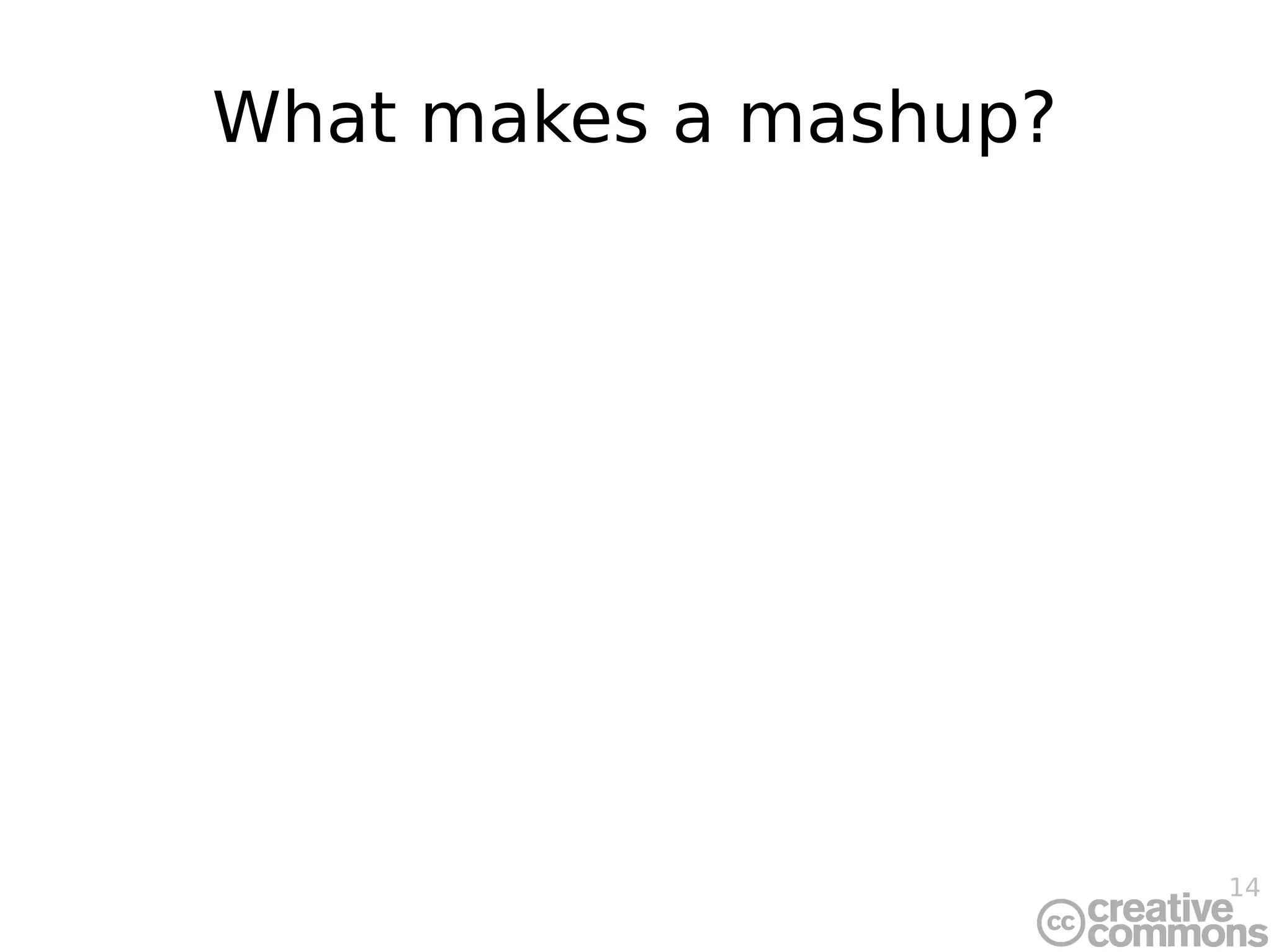 14
What makes a mashup?
 