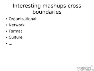 19
Interesting mashups cross
boundaries
● Organizational
● Network
● Format
● Culture
● ...
 