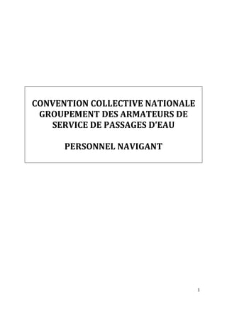 1
CONVENTION COLLECTIVE NATIONALE
GROUPEMENT DES ARMATEURS DE
SERVICE DE PASSAGES D’EAU
PERSONNEL NAVIGANT
 