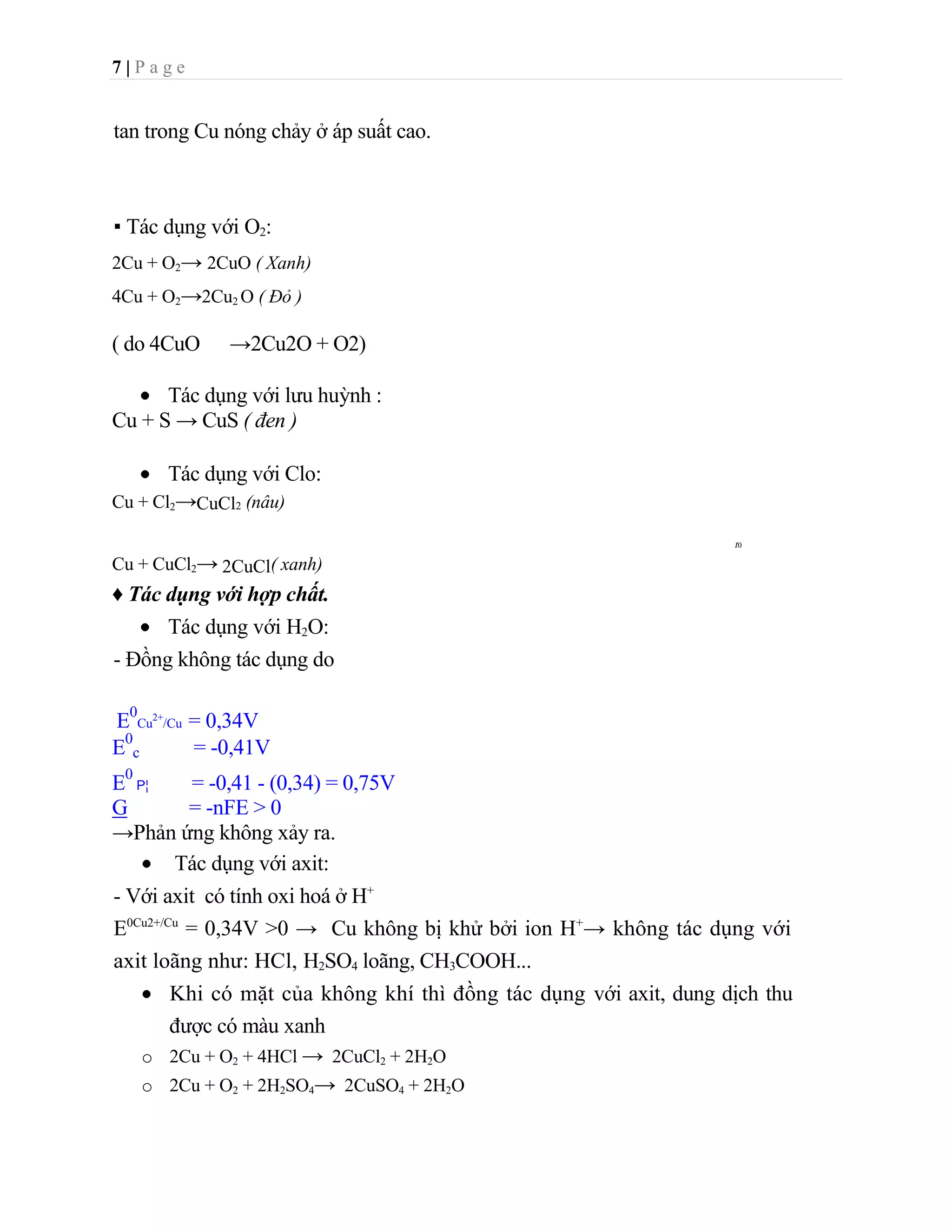 Cu(OH)2 + Cu  ->     Cu2O + H2O- Để đồng ngoài không khí có mặt khí CO2, đồng bị bao phủ một lớp màu lục gồm cacbonat bazơ CuCO3.Cu(OH)2 (rỉ đồng này gọi là tanh đồng).<br />Cu + O2 + H2O + CO2 ->     CuCO3.Cu(OH)2 lục  (tanh đồng)- Khi có mặt oxi không khí, đồng có thê tan trong dung dịch NH3 đặc, xianua của kim loại kiềm.<br />2Cu + 8NH3 + O2 + 2H2O ->  2[Cu(NH3)4](OH)2    tetraammin đồng (II) hiđroxit)4Cu + 8KCN + 2H2O +O2 ->    4K[Cu(CN)3] + 4KOH kali trixiano đồng (II)1.3.3. Điều chế<br />- Các phương pháp sản xuất đồng:  + Phương pháp nhiệt luyện.<br />      + Phương pháp thủy luyện.<br />- Ngày nay, người ta sản xuất đồng chủ yếu bằng phương  pháp  nhiệt  luyện  với  nguyên  liệu  ban đầu là quặng cancopirit.<br />- Công nghệ luyện đồng gồm nhiều giai đoạn :<br />Tuyển quặng: quặng đồng được nghiền nhỏ và làm giàu bằng phương pháp tuyển trọng lực rồi phương pháp tuyển nổi. Tinh quặng sau khi đã làm giàu thường chứa đến 12% Cu. <br />* Đốt quặng ở 800-8500C trong lò nhiều tầng để giảm bớt lưu huỳnh trong quặng<br />CuFeS2 + O2 ->     Cu2S + 2FeS + SO2 2FeS2 + 5O2 ->      2FeO + 4SO2
