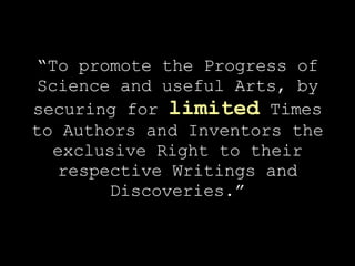 “ To promote the Progress of Science and useful Arts, by securing for  limited  Times to Authors and Inventors the exclusi...