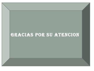 GRACIAS POR SU ATENCION
 