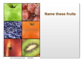 Name these fruits 