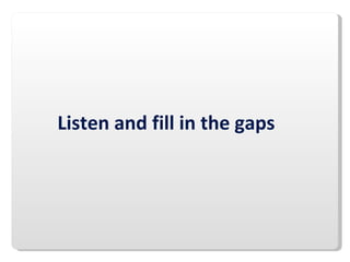 Listen and fill in the gaps 