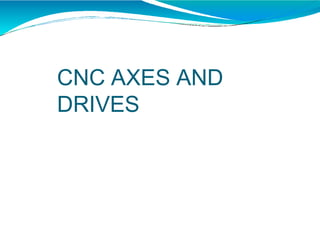 CNC AXES AND
DRIVES
 