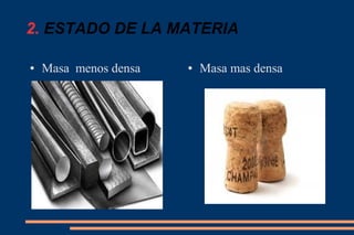 2. ESTADO DE LA MATERIA 
● Masa menos densa ● Masa mas densa 
 