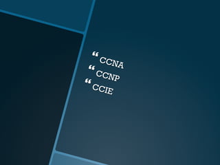 } CCNA	
} CCNP	
} CCIE
 