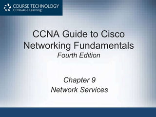 CCNA Guide to Cisco
Networking Fundamentals
Fourth Edition
Chapter 9
Network Services
 