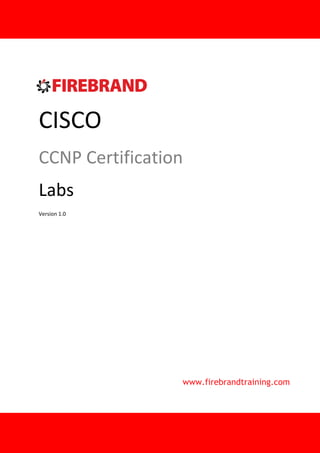CISCO
CCNP Certification
Labs
Version 1.0
www.firebrandtraining.com
 