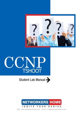 Authorized
TSHOOT
CCNP
www.networkershome.com
StudentLabManual
Web:www.networkershome.com Email:info@networkershome.com
 