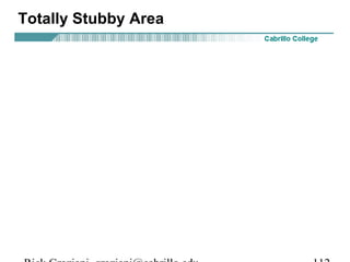 Totally Stubby Area 
Rick Graziani graziani@cabrillo.edu 112 
 
