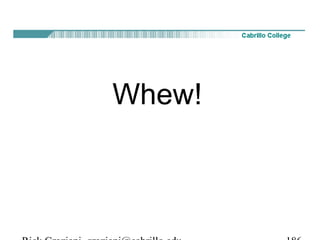Whew! 
Rick Graziani graziani@cabrillo.edu 186 
 