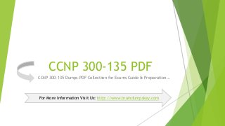 CCNP 300-135 PDF
CCNP 300-135 Dumps-PDF Collection for Exams Guide & Preparation…
For More Information Visit Us: http://www.braindumpskey.com
 