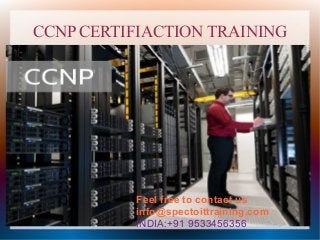 CCNP CERTIFIACTION TRAINING
Feel free to contact us
info@spectoittraining.com
INDIA:+91 9533456356
 