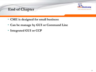262626
End of Chapter
• CME is designed for small business
• Can be manage by GUI or Command Line
• Integrated GUI or CCP
 