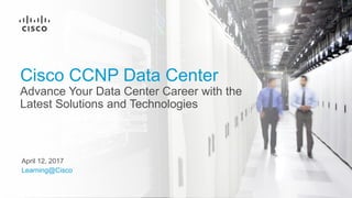 April 12, 2017
Learning@Cisco
Cisco CCNP Data Center
Advance Your Data Center Career with the
Latest Solutions and Technologies
 