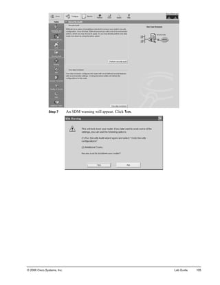 Step 7 An SDM warning will appear. Click Yes. 
© 2006 Cisco Systems, Inc. Lab Guide 105 
 