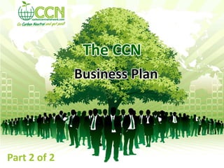 The CCN
              Business Plan




Part 2 of 2
 