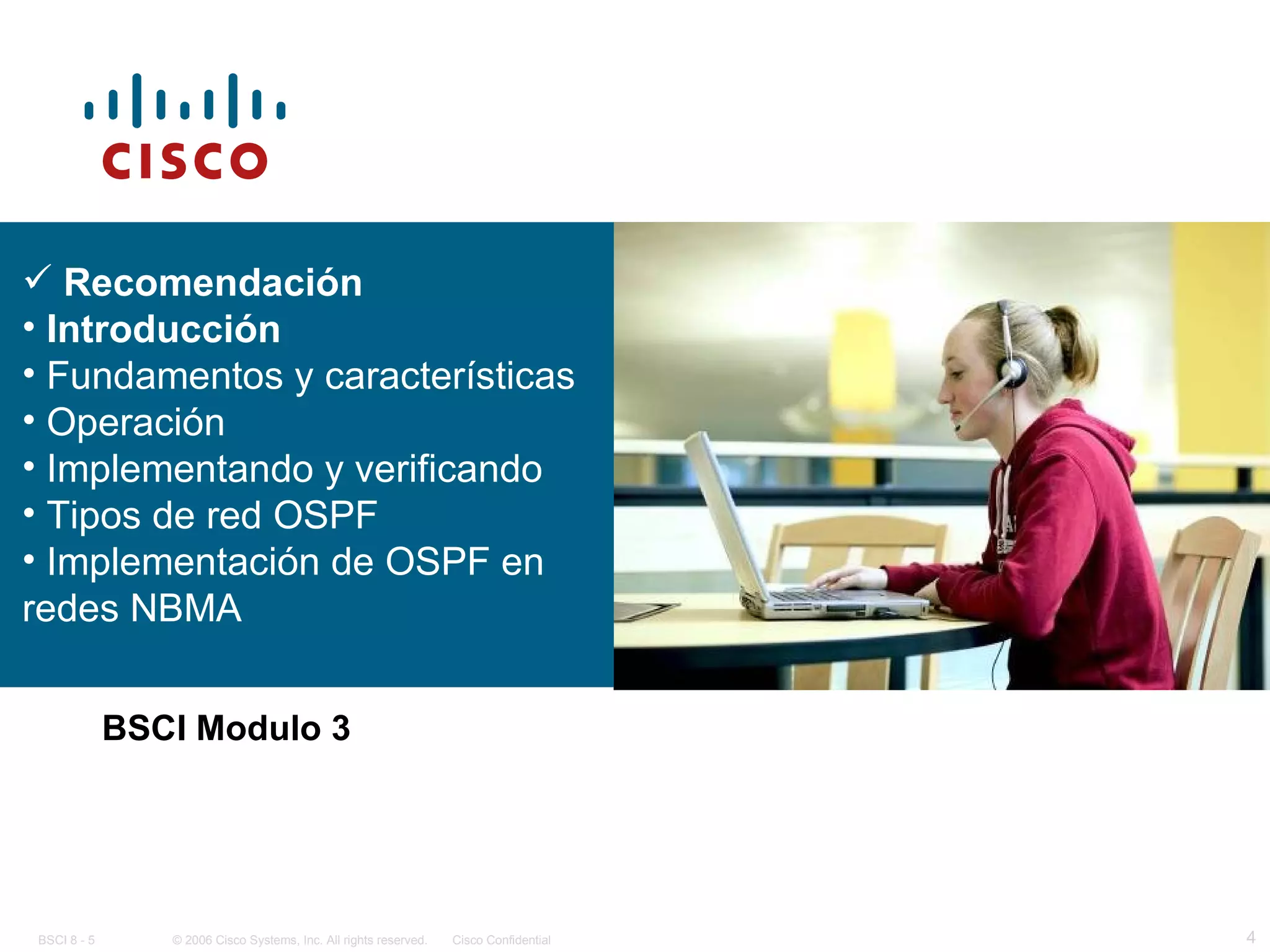 BSCI Modulo 3 Recomendación Introducción Fundamentos y características Operación Implementando y verificando Tipos de red OSPF Implementación de OSPF en redes NBMA 