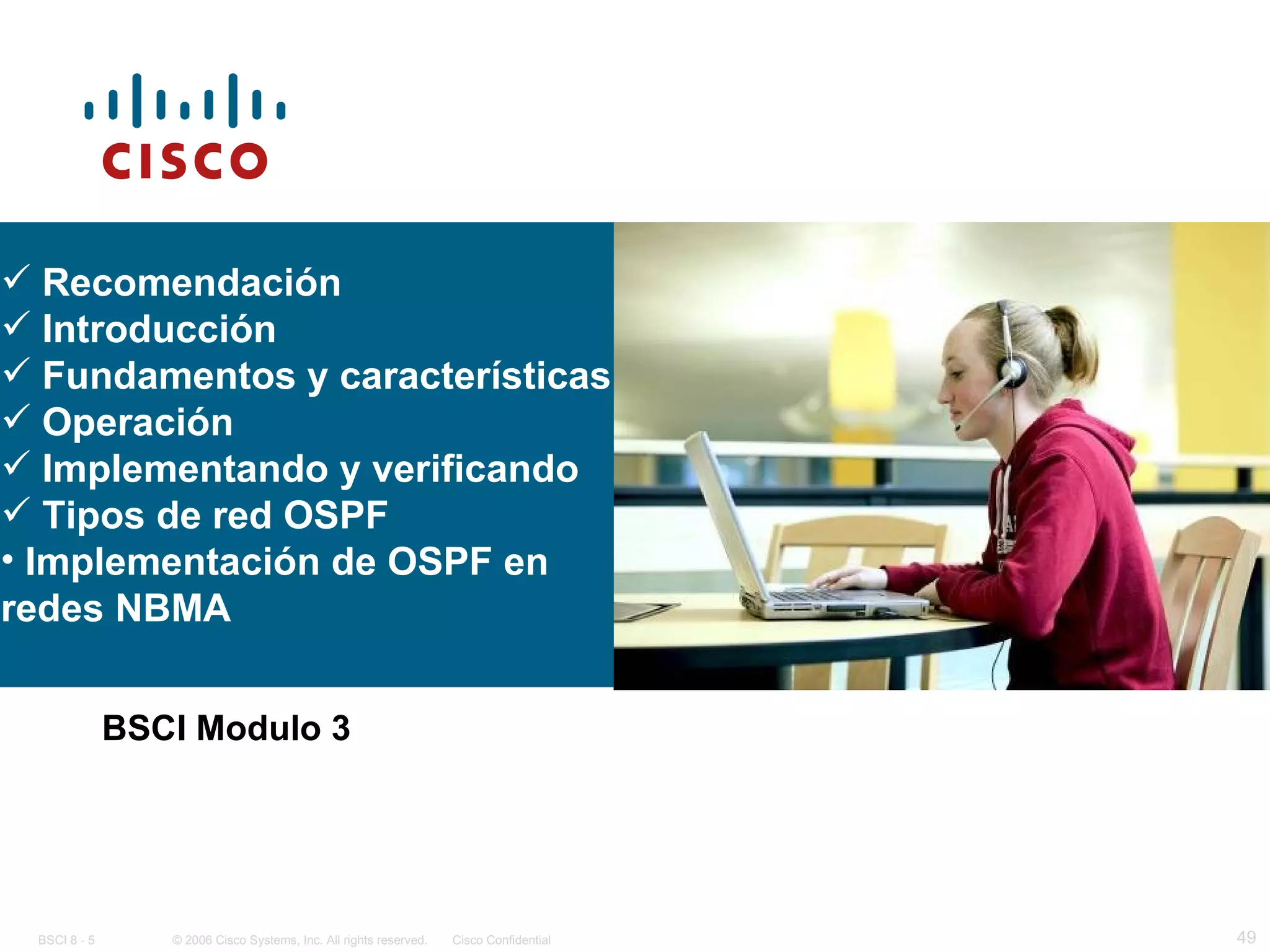 BSCI Modulo 3 Recomendación Introducción Fundamentos y características Operación Implementando y verificando Tipos de red OSPF Implementación de OSPF en redes NBMA 