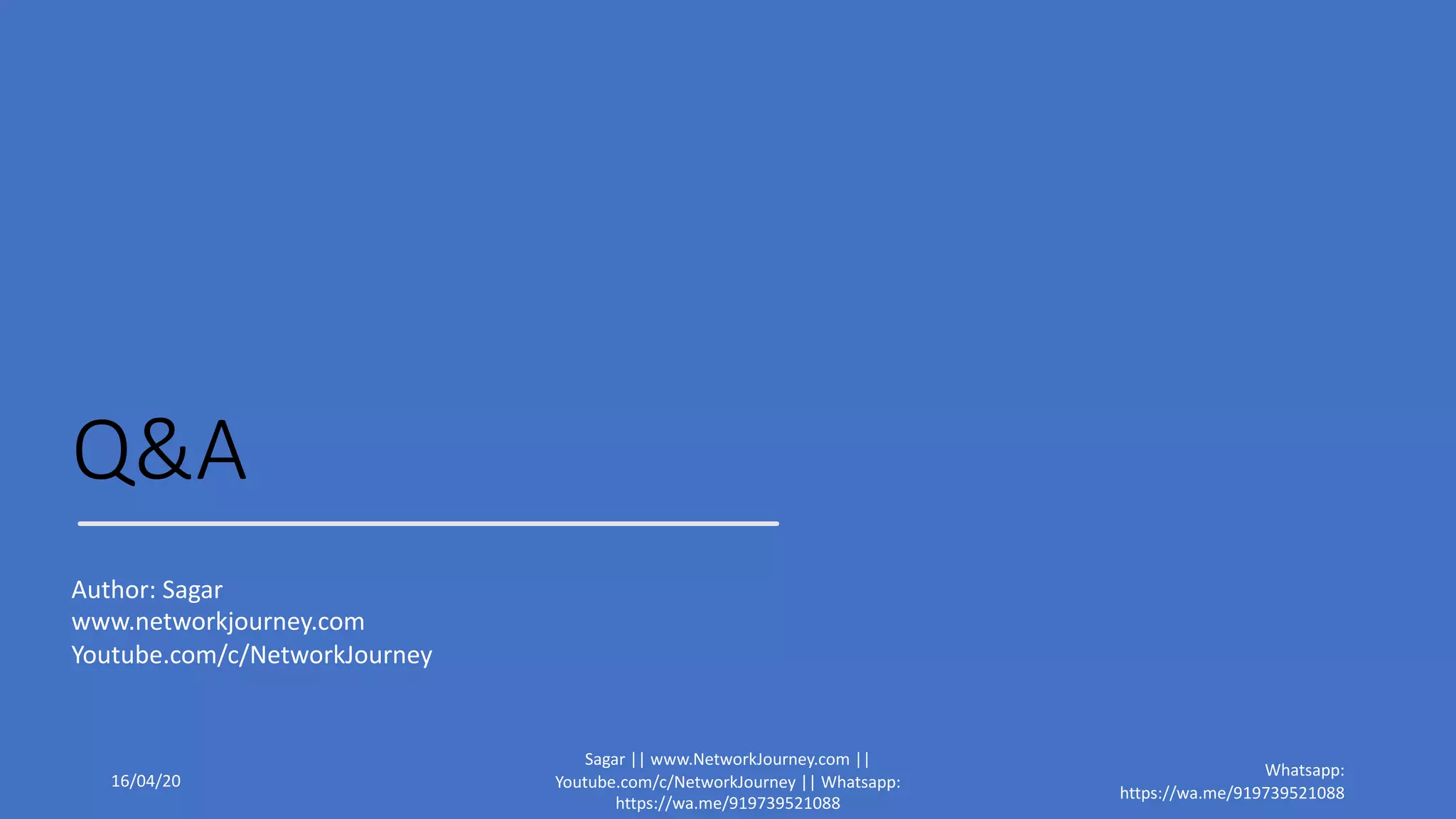 Q&A
Author: Sagar
www.networkjourney.com
Youtube.com/c/NetworkJourney
16/04/20
Sagar || www.NetworkJourney.com ||
Youtube.com/c/NetworkJourney || Whatsapp:
https://wa.me/919739521088
Whatsapp:
https://wa.me/919739521088
 