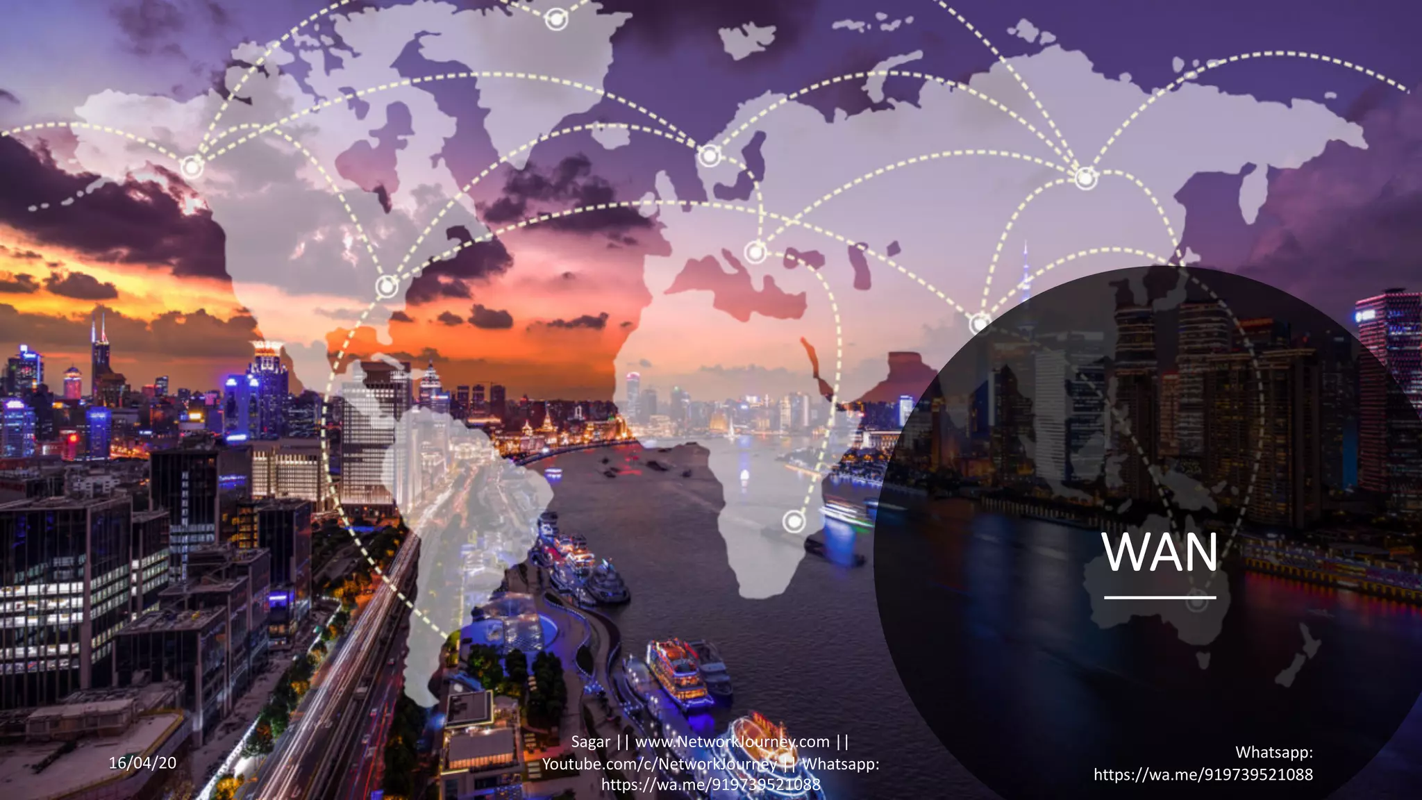 WAN
16/04/20
Sagar || www.NetworkJourney.com ||
Youtube.com/c/NetworkJourney || Whatsapp:
https://wa.me/919739521088
Whatsapp:
https://wa.me/919739521088
 