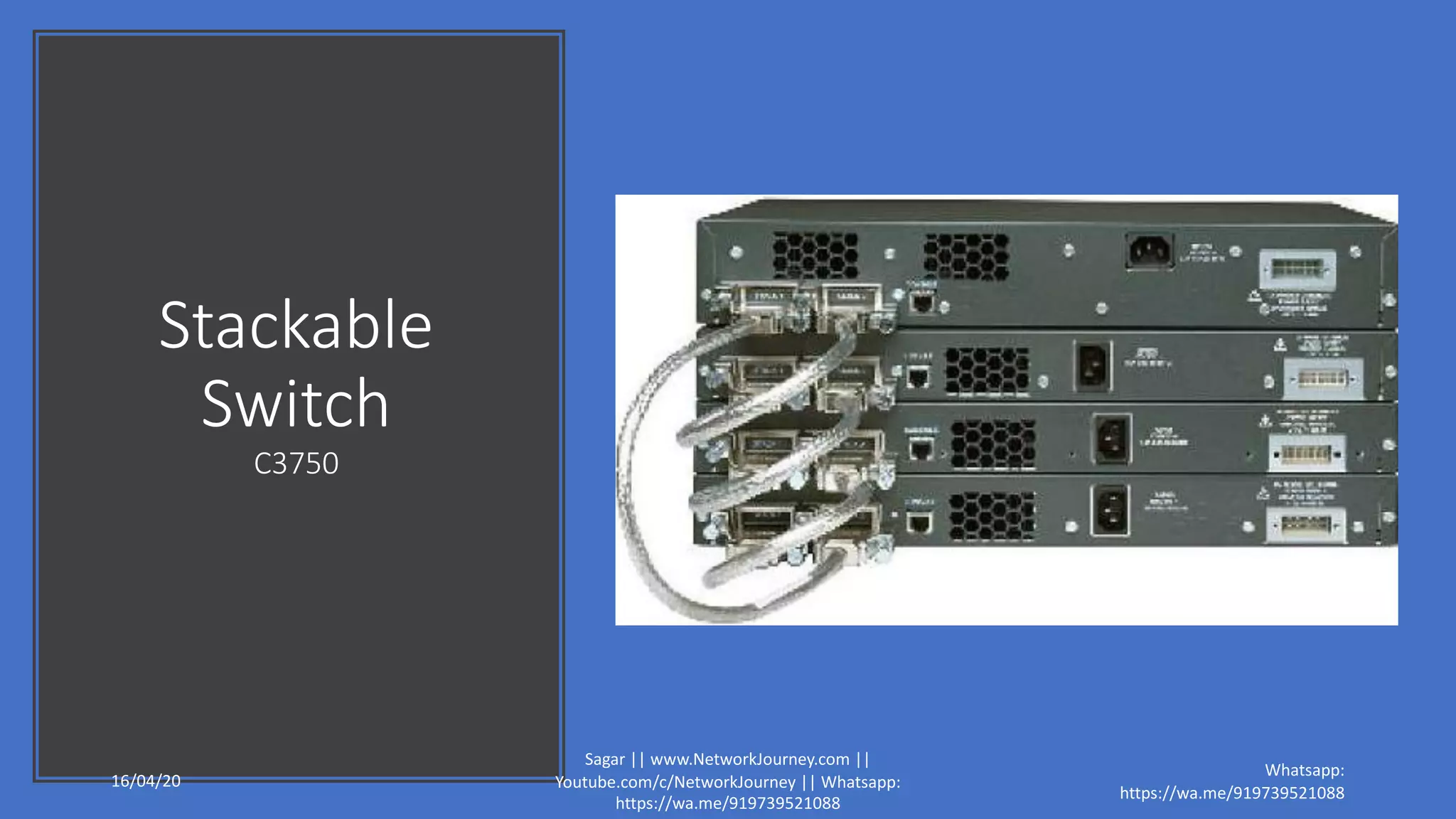 Stackable
Switch
C3750
16/04/20
Sagar || www.NetworkJourney.com ||
Youtube.com/c/NetworkJourney || Whatsapp:
https://wa.me/919739521088
Whatsapp:
https://wa.me/919739521088
 