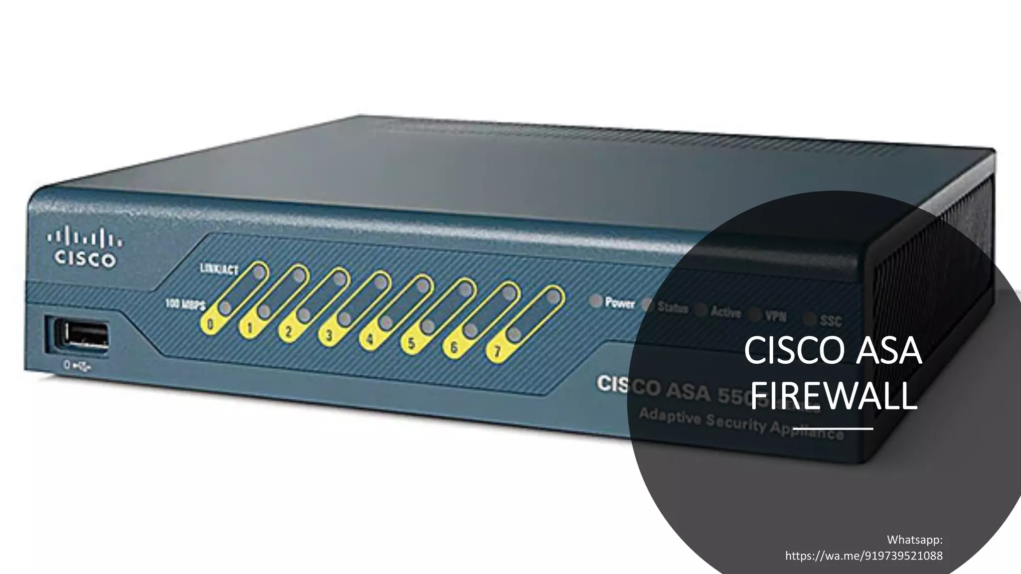 CISCO ASA
FIREWALL
16/04/20
Sagar || www.NetworkJourney.com ||
Youtube.com/c/NetworkJourney || Whatsapp:
https://wa.me/919739521088
Whatsapp:
https://wa.me/919739521088
 