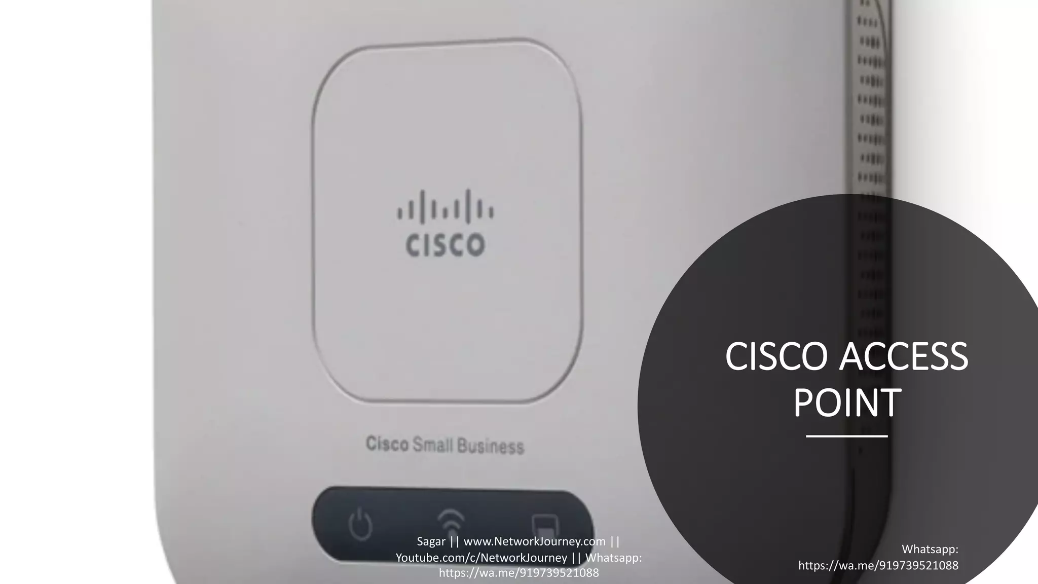 CISCO ACCESS
POINT
16/04/20
Sagar || www.NetworkJourney.com ||
Youtube.com/c/NetworkJourney || Whatsapp:
https://wa.me/919739521088
Whatsapp:
https://wa.me/919739521088
 