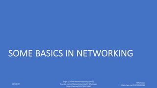SOME BASICS IN NETWORKING
16/04/20
Sagar || www.NetworkJourney.com ||
Youtube.com/c/NetworkJourney || Whatsapp:
https://wa.me/919739521088
Whatsapp:
https://wa.me/919739521088
 