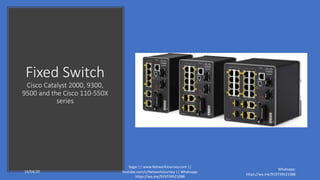 Fixed Switch
Cisco Catalyst 2000, 9300,
9500 and the Cisco 110-550X
series
16/04/20
Sagar || www.NetworkJourney.com ||
Youtube.com/c/NetworkJourney || Whatsapp:
https://wa.me/919739521088
Whatsapp:
https://wa.me/919739521088
 