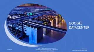 GOOGLE
DATACENTER
16/04/20
Sagar || www.NetworkJourney.com ||
Youtube.com/c/NetworkJourney || Whatsapp:
https://wa.me/919739521088
Whatsapp:
https://wa.me/919739521088
 